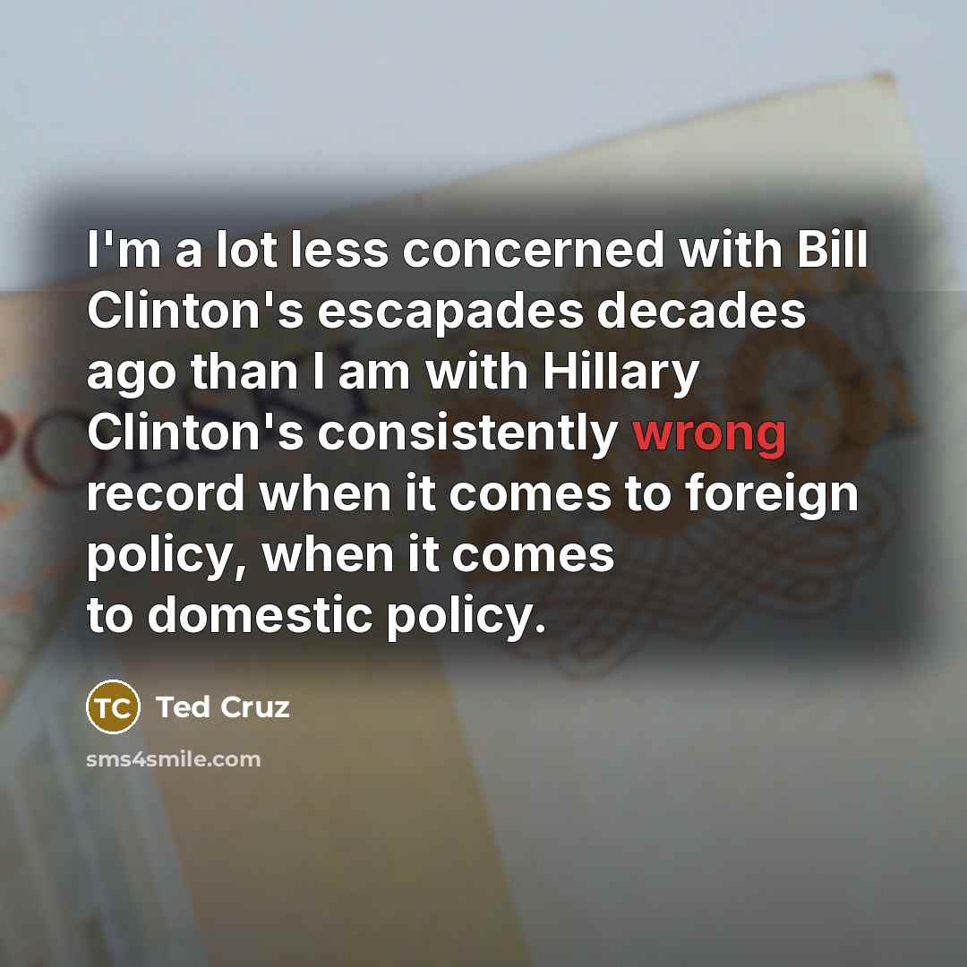 “I'm a lot less concerned with Bill Clinton's escapades decades…” quote by Ted Cruz
