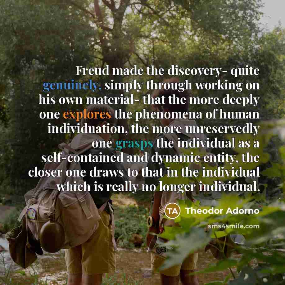 “Freud made the discovery- quite genuinely, simply through working on…” quote by Theodor Adorno