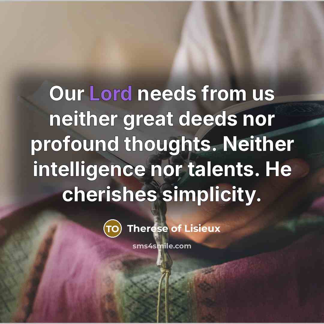 “Our Lord needs from us neither great deeds nor profound…” quote by Therese of Lisieux