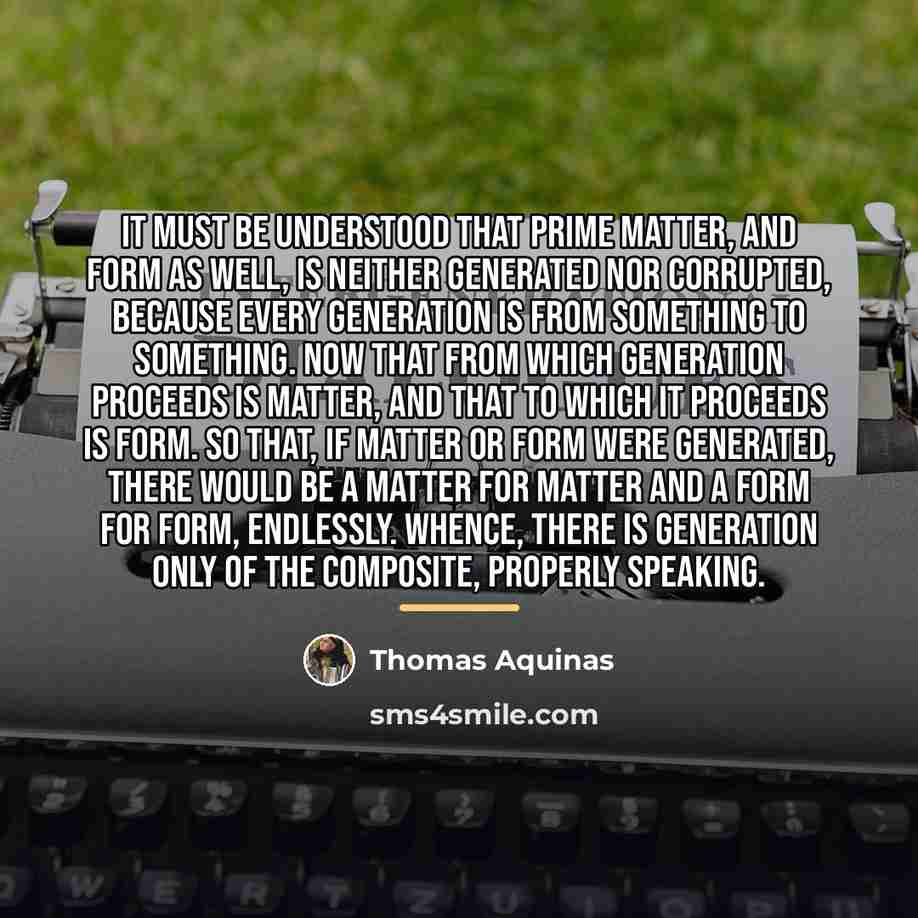 “It must be understood that prime matter, and form as…” quote by Thomas Aquinas