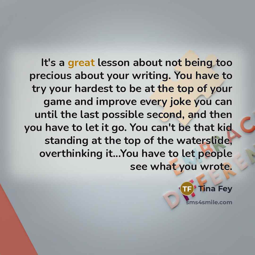 “It's a great lesson about not being too precious about…” quote by Tina Fey