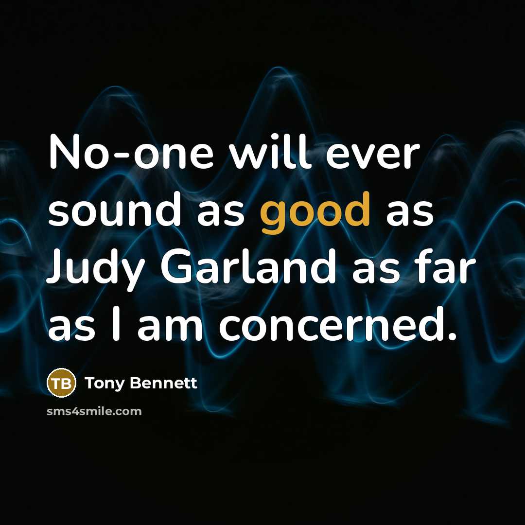 “No-one will ever sound as good as Judy Garland as…” quote by Tony Bennett