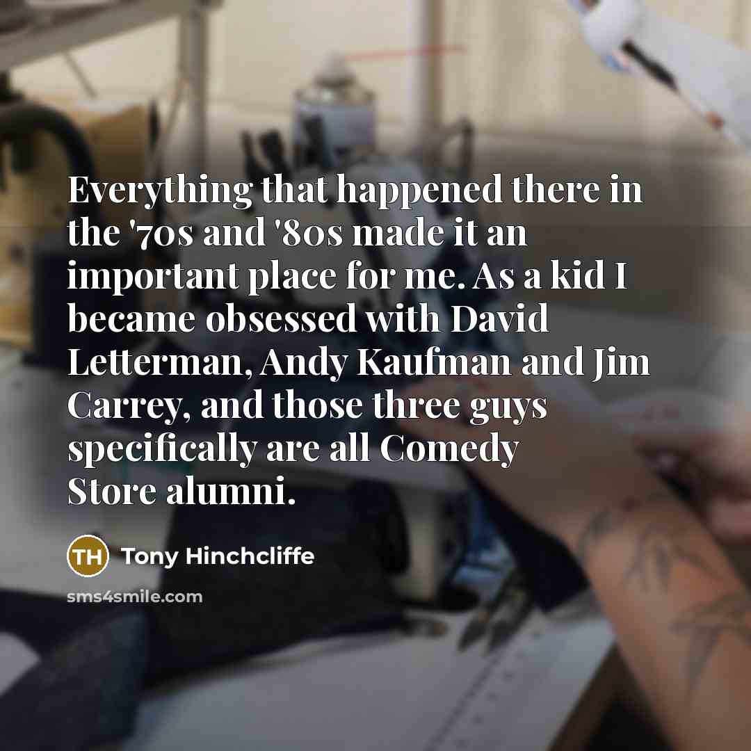 “Everything that happened there in the '70s and '80s made…” quote by Tony Hinchcliffe