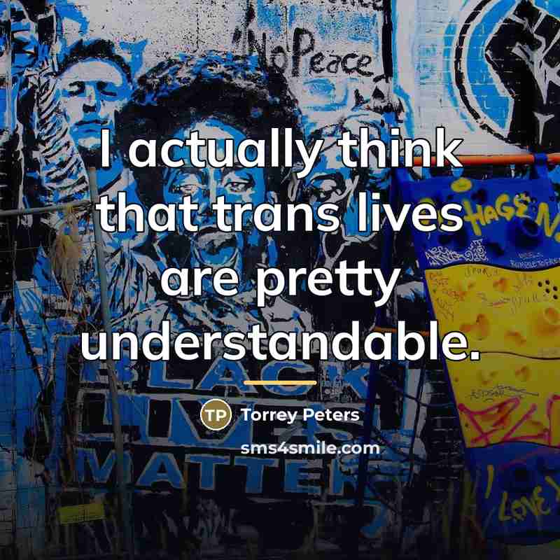 “I actually think that trans lives are pretty understandable.…” quote by Torrey Peters