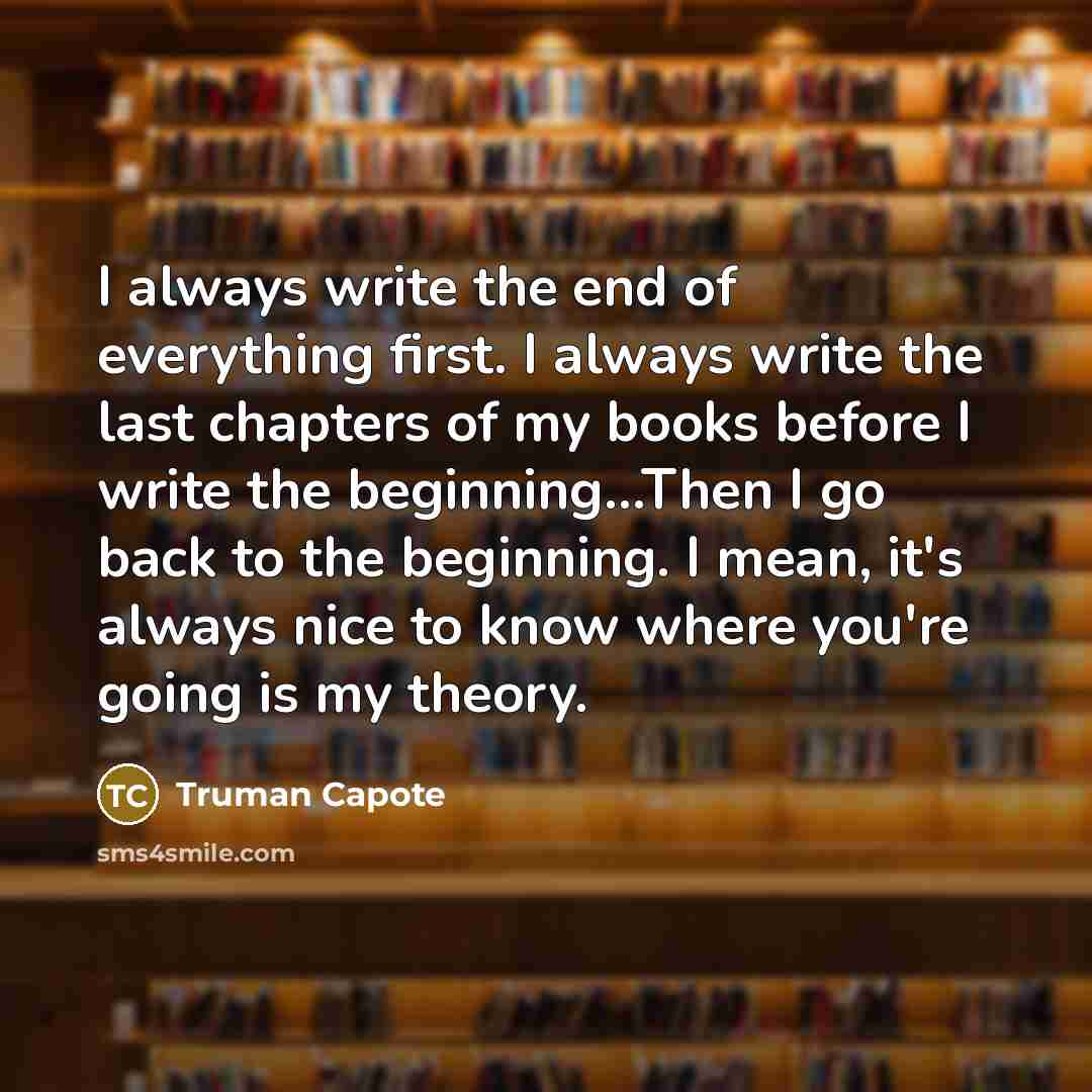 “I always write the end of everything first. I always…” quote by Truman Capote