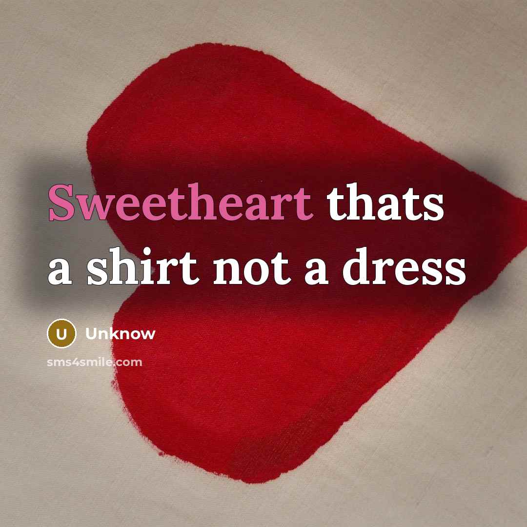 “Sweetheart thats a shirt not a dress…” quote by Unknow