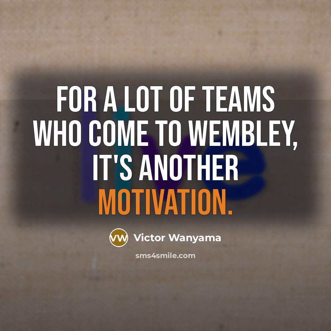 “For a lot of teams who come to Wembley, it's…” quote by Victor Wanyama