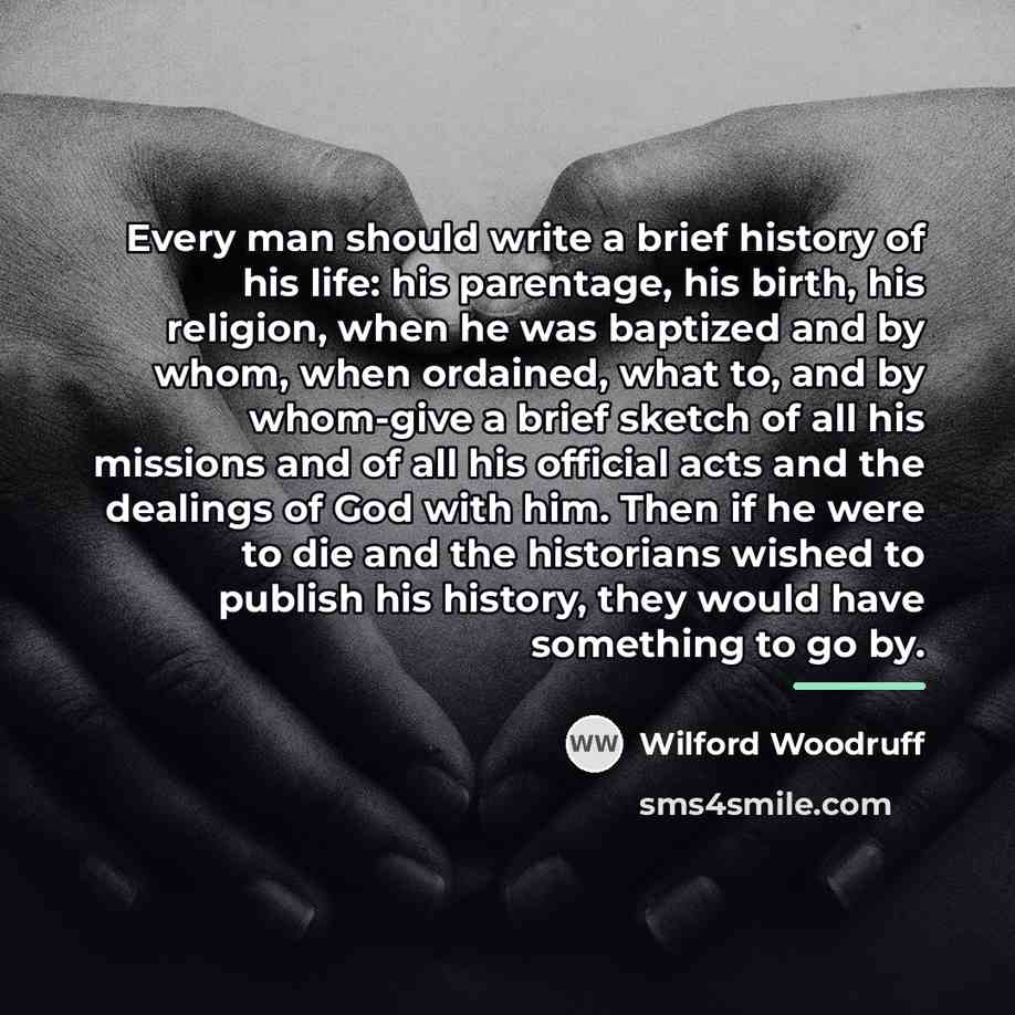 “Every man should write a brief history of his life:…” quote by Wilford Woodruff