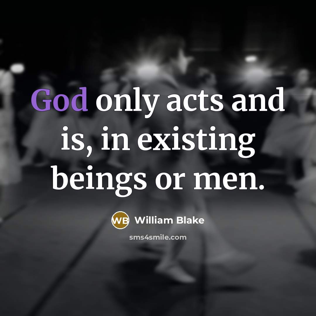 “God only acts and is, in existing beings or men.…” quote by William Blake