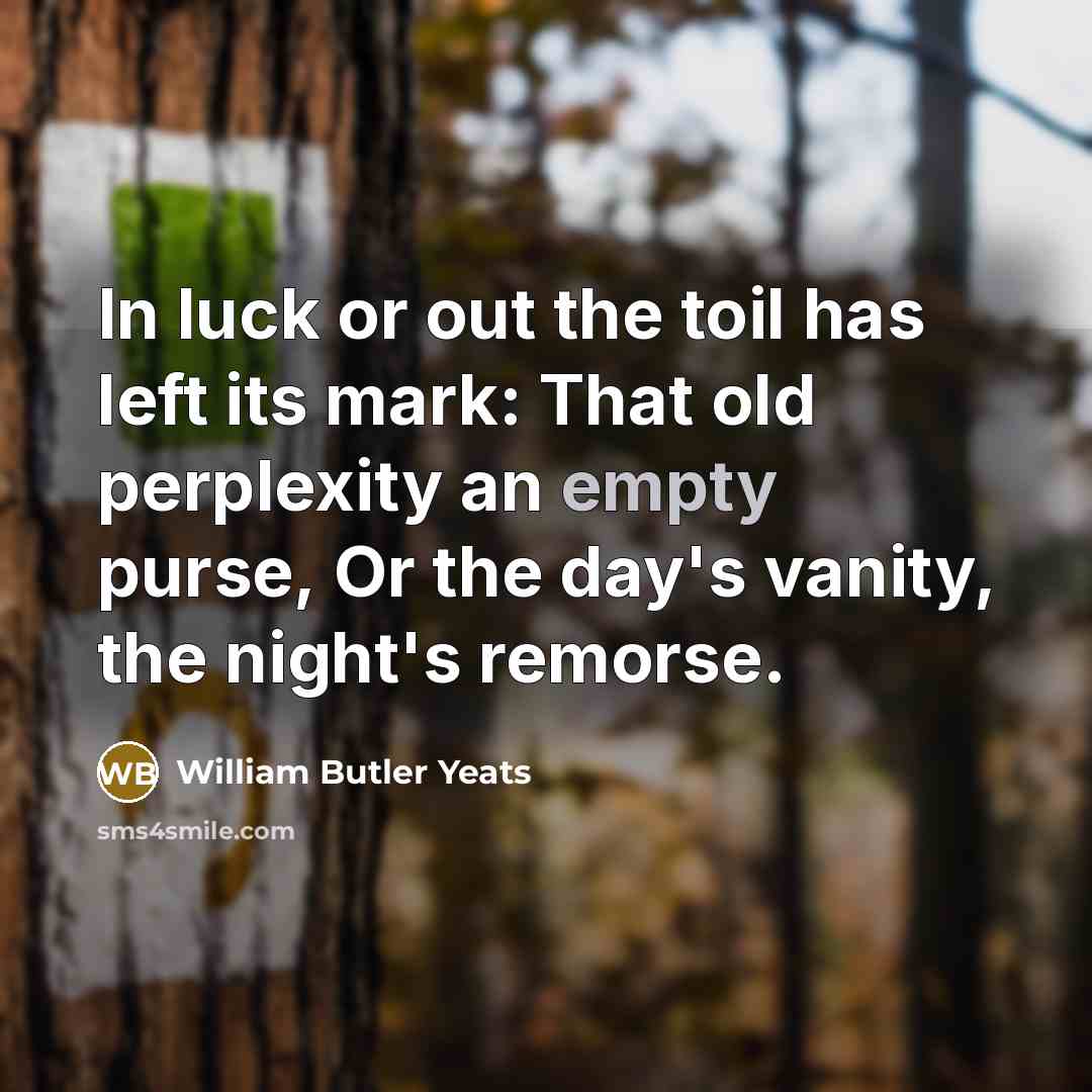 “In luck or out the toil has left its mark:…” quote by William Butler Yeats