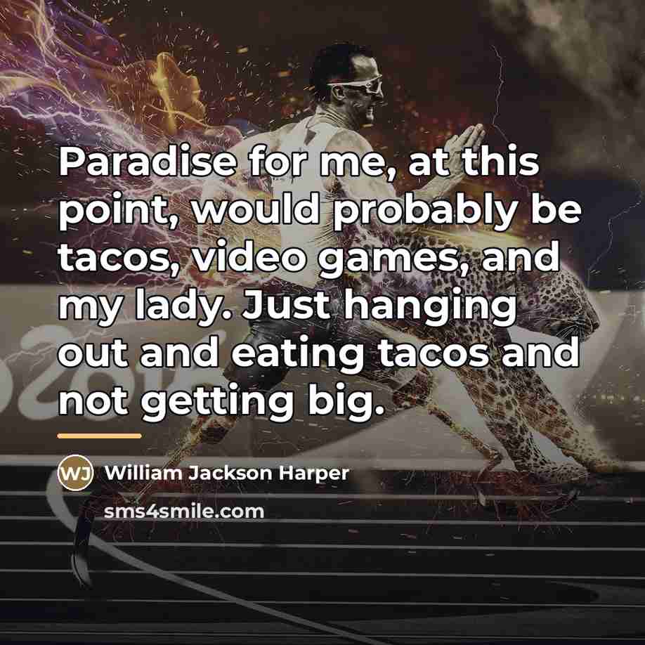 “Paradise for me, at this point, would probably be tacos,…” quote by William Jackson Harper