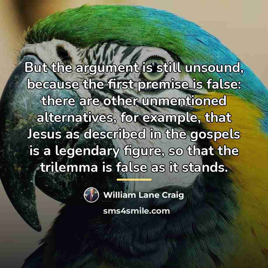 “But the argument is still unsound, because the first premise…” quote by William Lane Craig