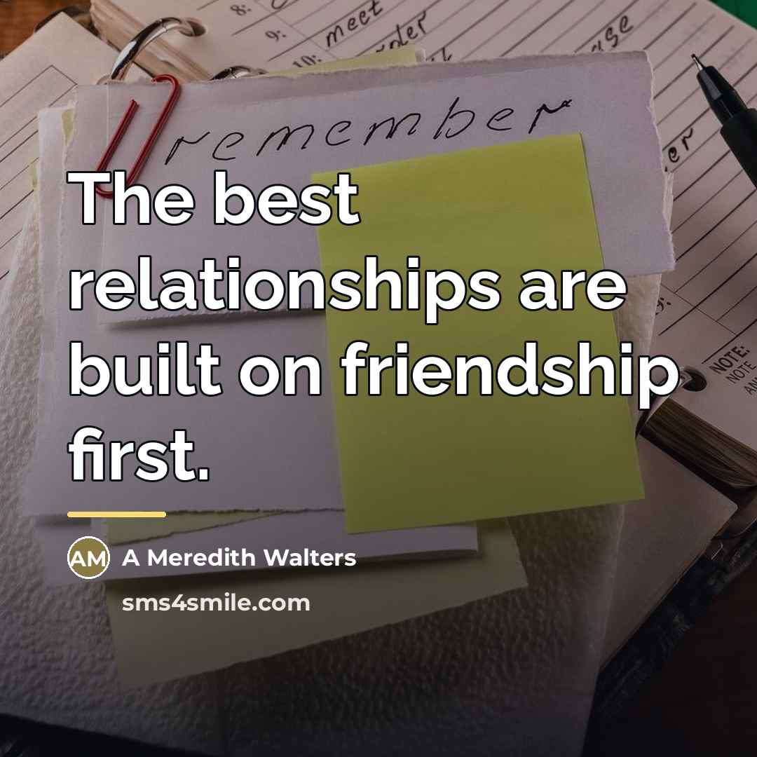“The best relationships are built on friendship first.…” quote by Anonymous