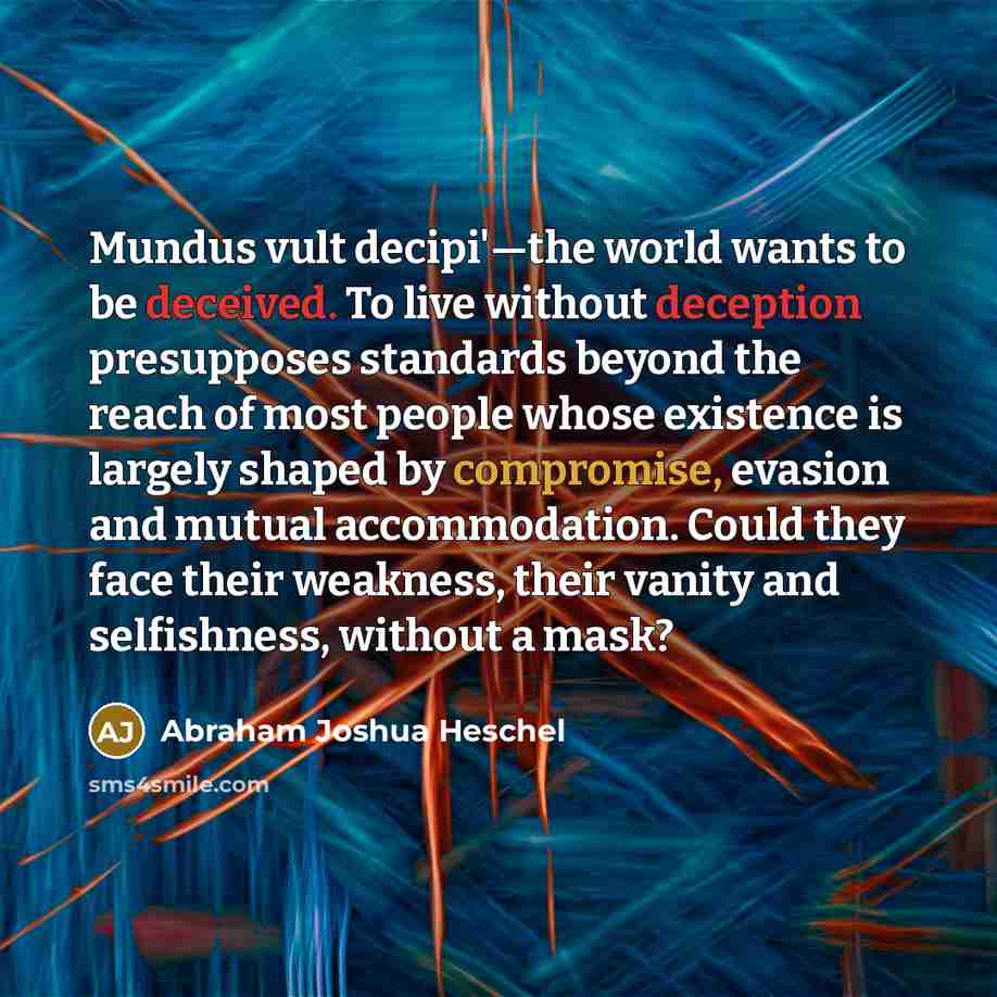 “Mundus vult decipi'—the world wants to be deceived. To live…” quote by Abraham Joshua Heschel