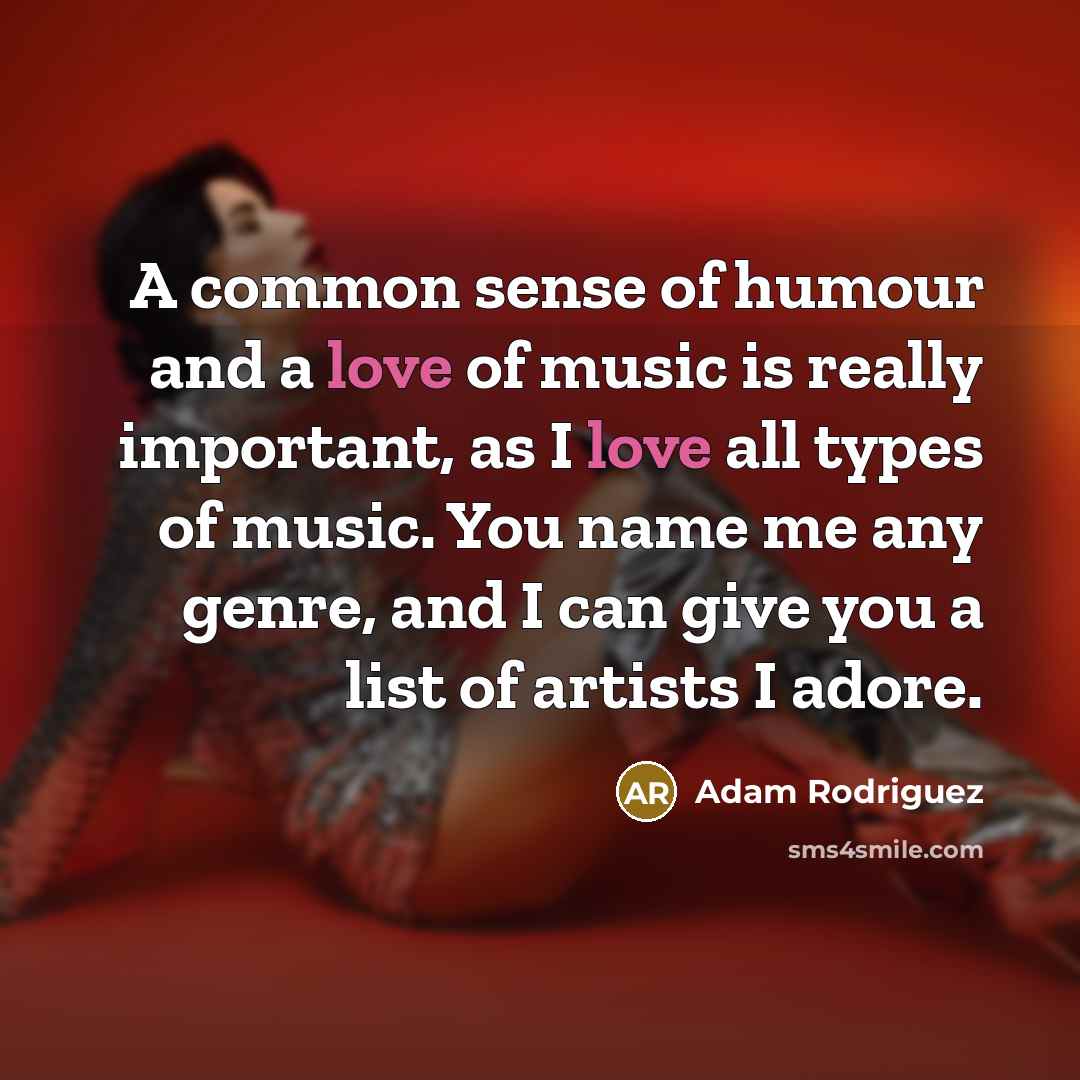 “A common sense of humour and a love of music…” quote by Adam Rodriguez
