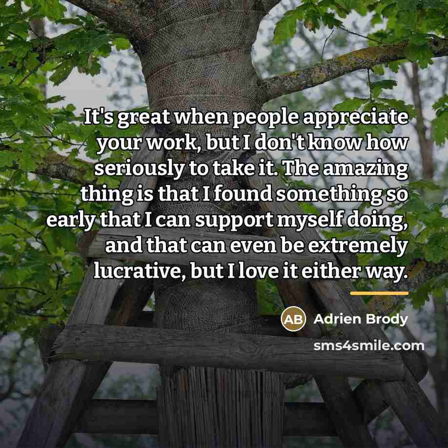 “It's great when people appreciate your work, but I don't…” quote by Adrien Brody