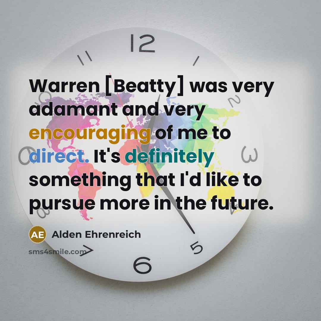 “Warren [Beatty] was very adamant and very encouraging of me…” quote by Alden Ehrenreich