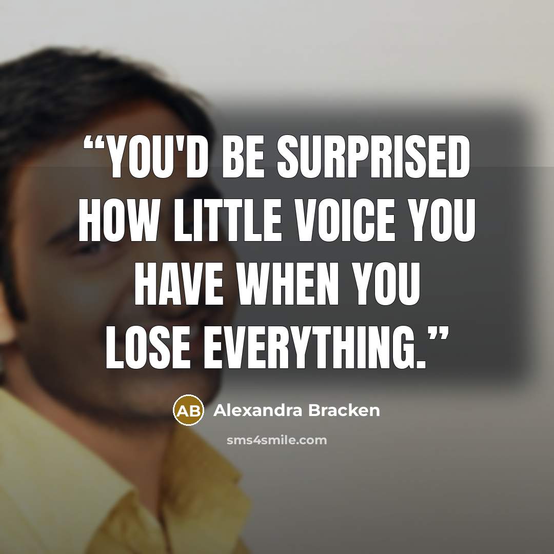 “You'd be surprised how little voice you have when you lose everything.” quote by Alexandra Bracken