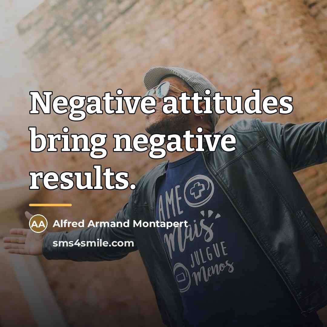 “Negative attitudes bring negative results.…” quote by Alfred Armand Montapert