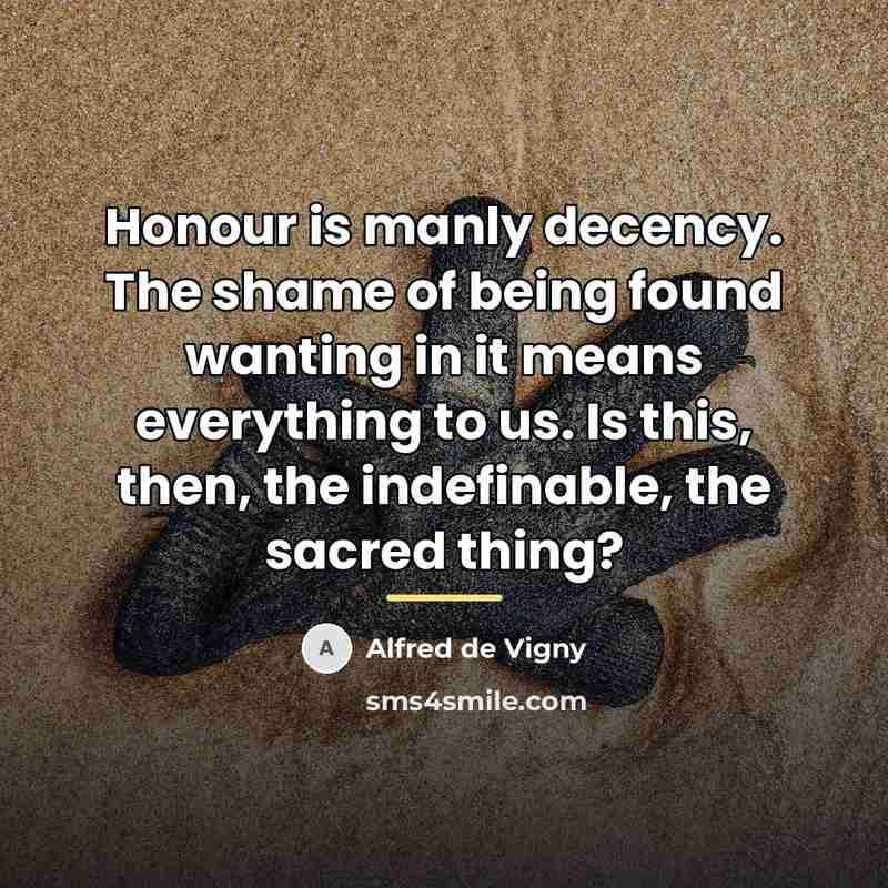 “Honour is manly decency. The shame of being found wanting…” quote by Alfred de Vigny