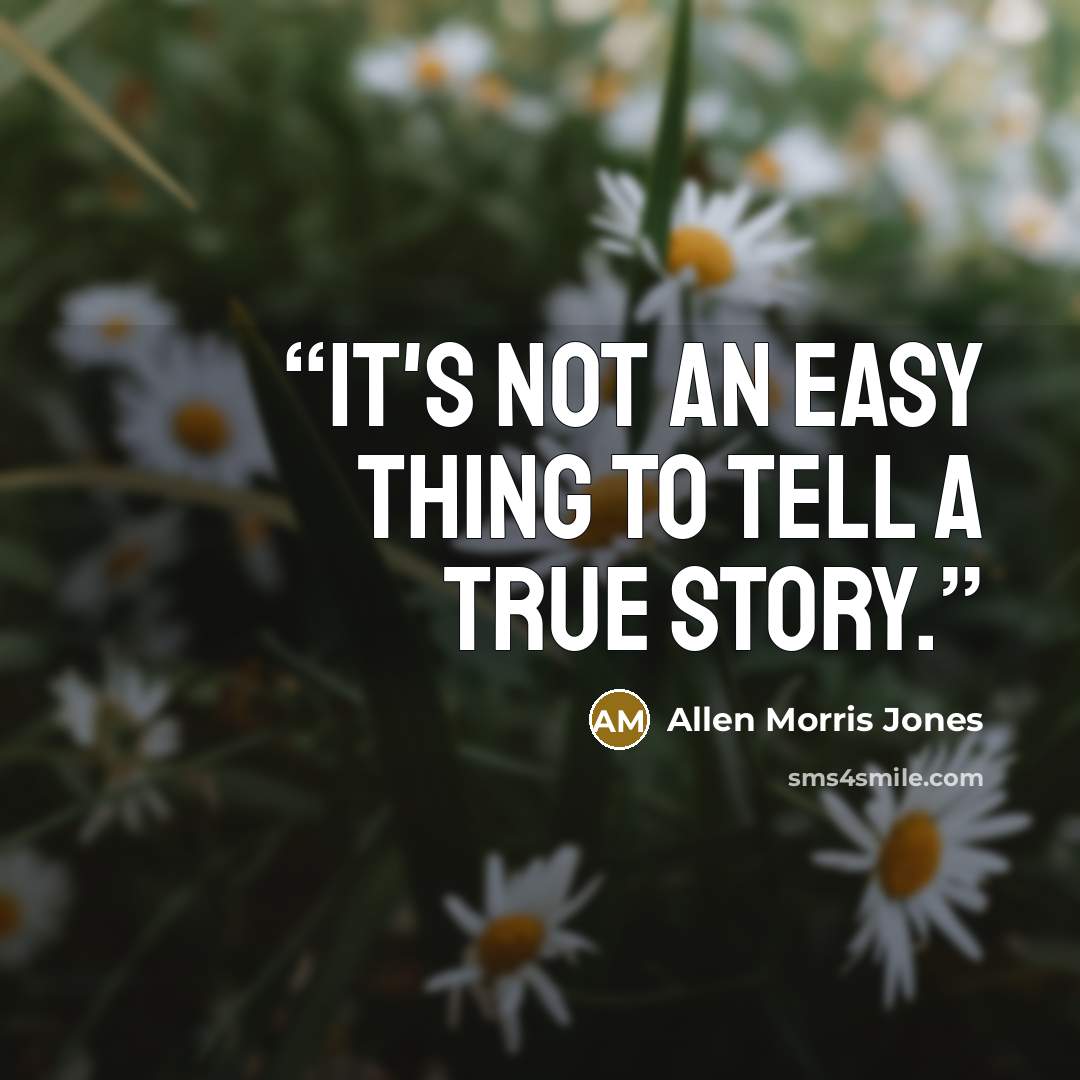 “It's not an easy thing to tell a true story.” quote by Allen Morris Jones