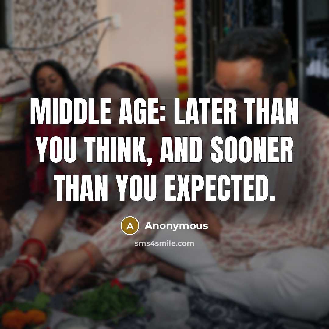 “Middle age: Later than you think, and sooner than you…” quote by Anonymous