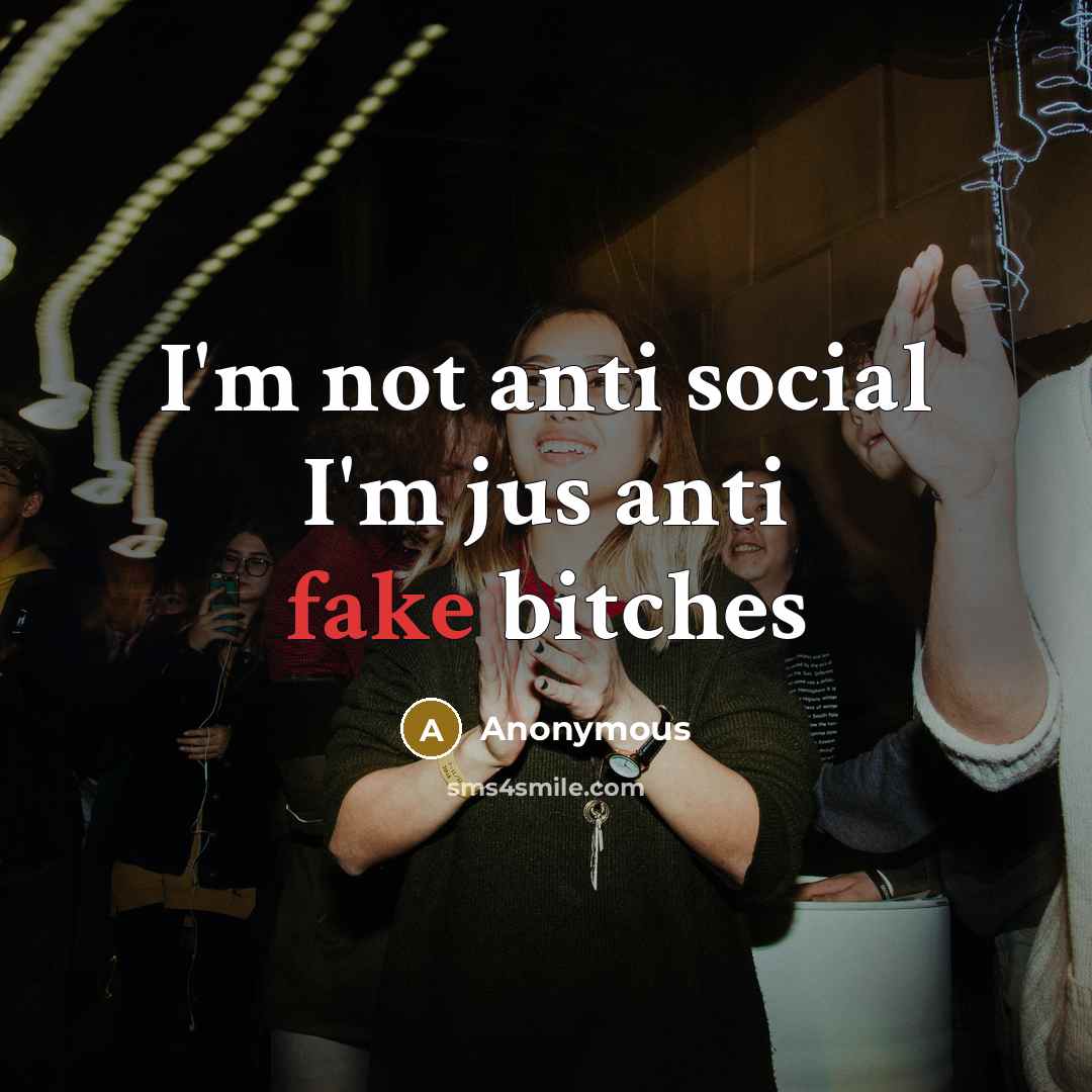 “I'm not anti social I'm jus anti fake bitches…” quote by Anonymous