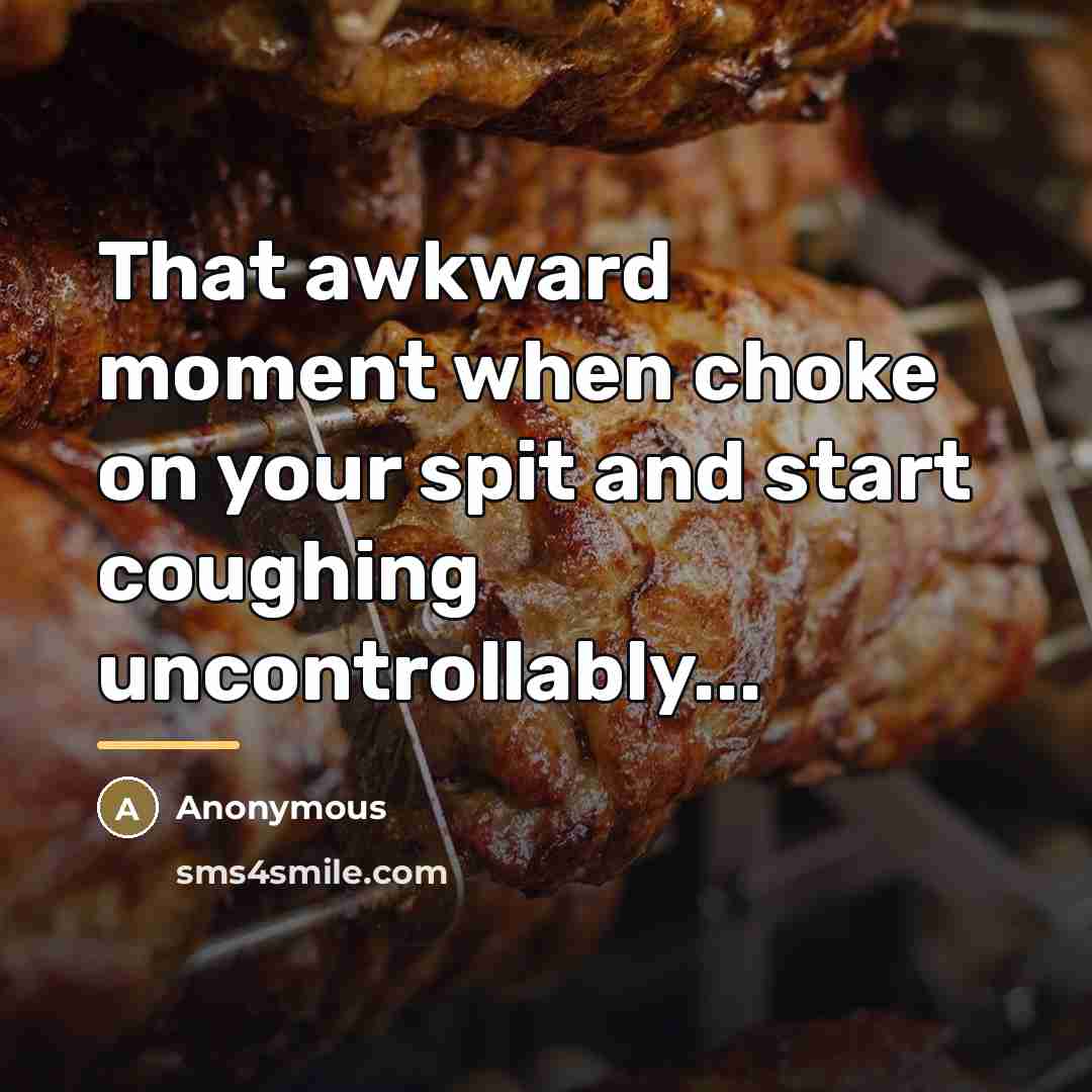 “That awkward moment when choke on your spit and start…” quote by Anonymous