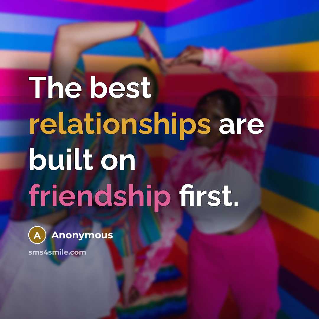 “The best relationships are built on friendship first.” quote by Anonymous
