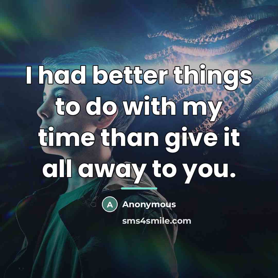 “I had better things to do with my time than…” quote by Anonymous