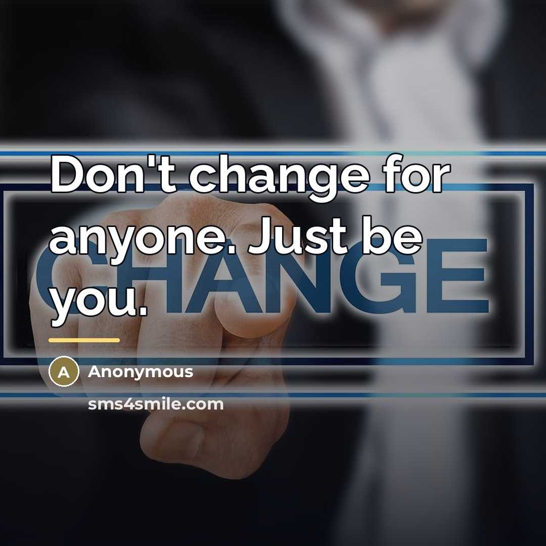 “Don't change for anyone. Just be you.…” quote by Anonymous