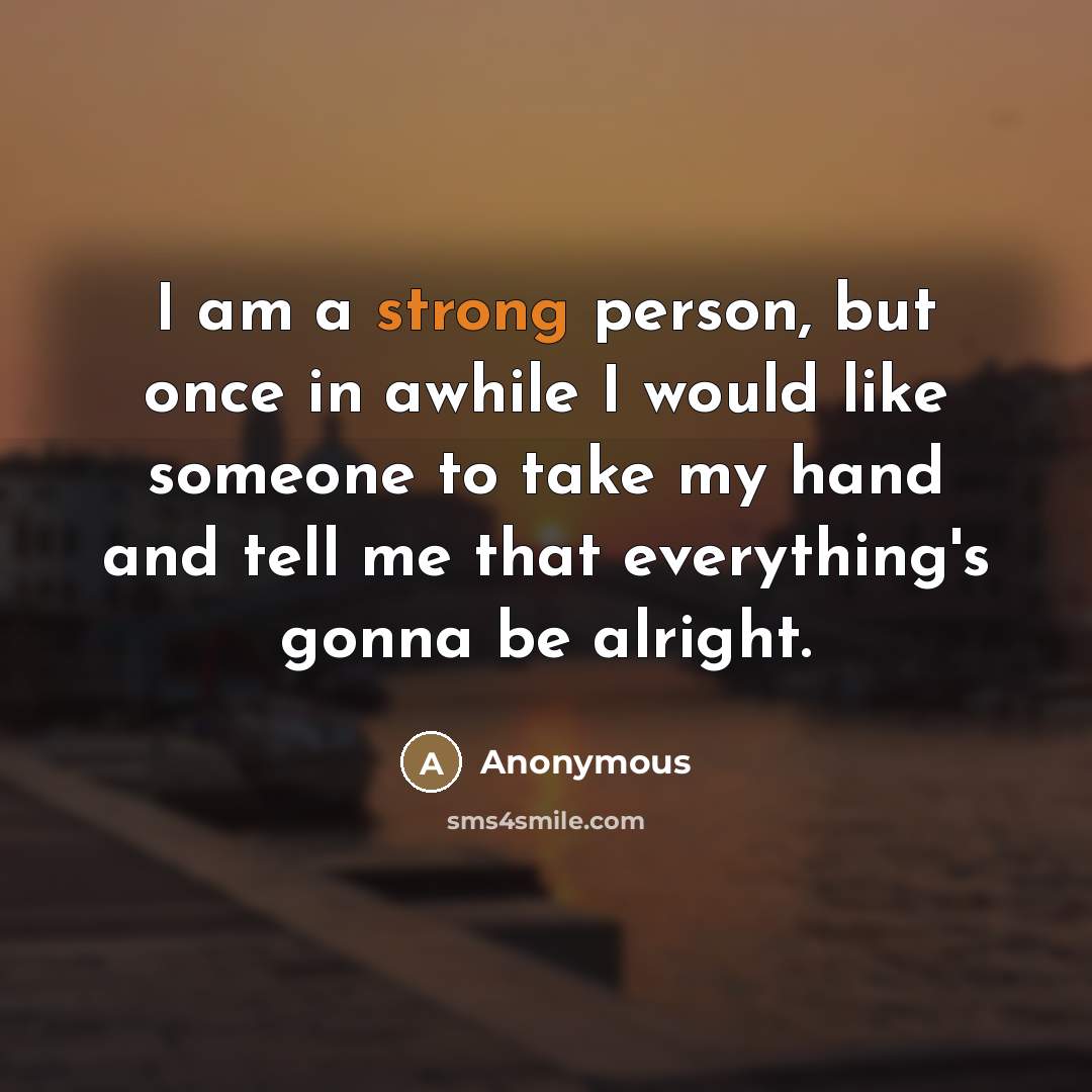 “I am a strong person, but once in awhile I…” quote by Anonymous