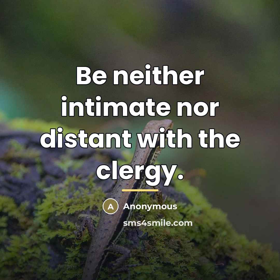 “Be neither intimate nor distant with the clergy.…” quote by Anonymous