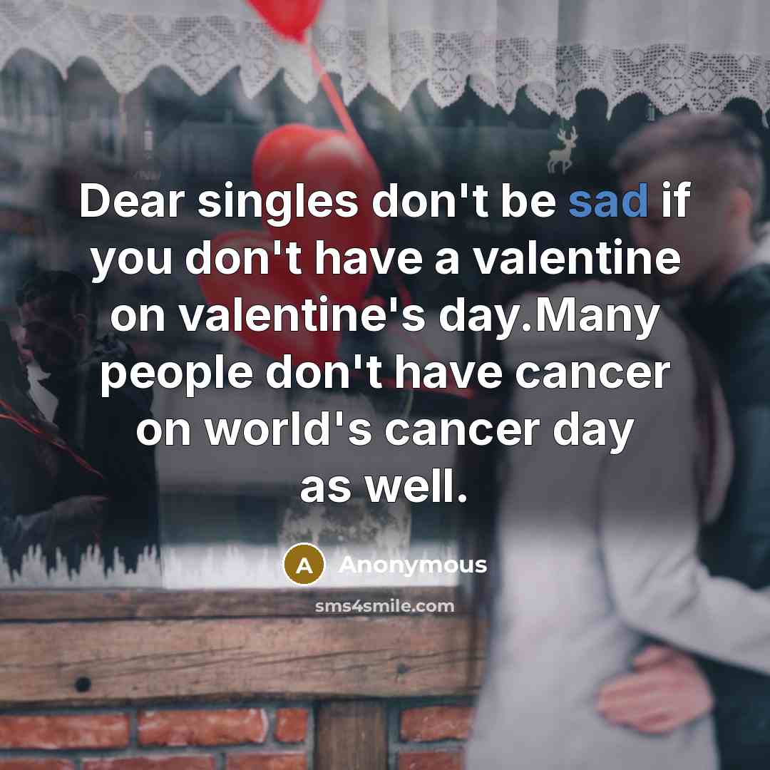“Dear singles don't be sad if you don't have a…” quote by Anonymous