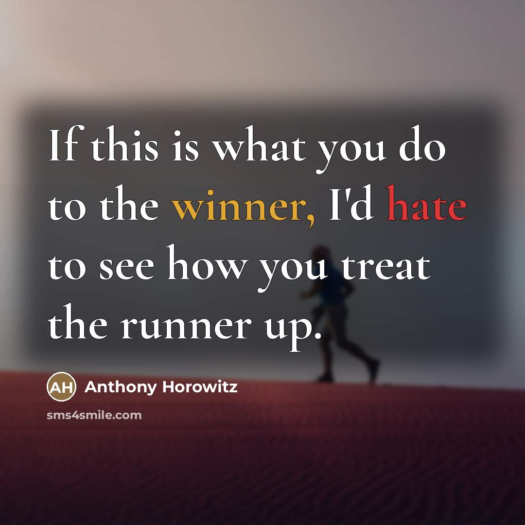 “If this is what you do to the winner, I'd…” quote by Anthony Horowitz