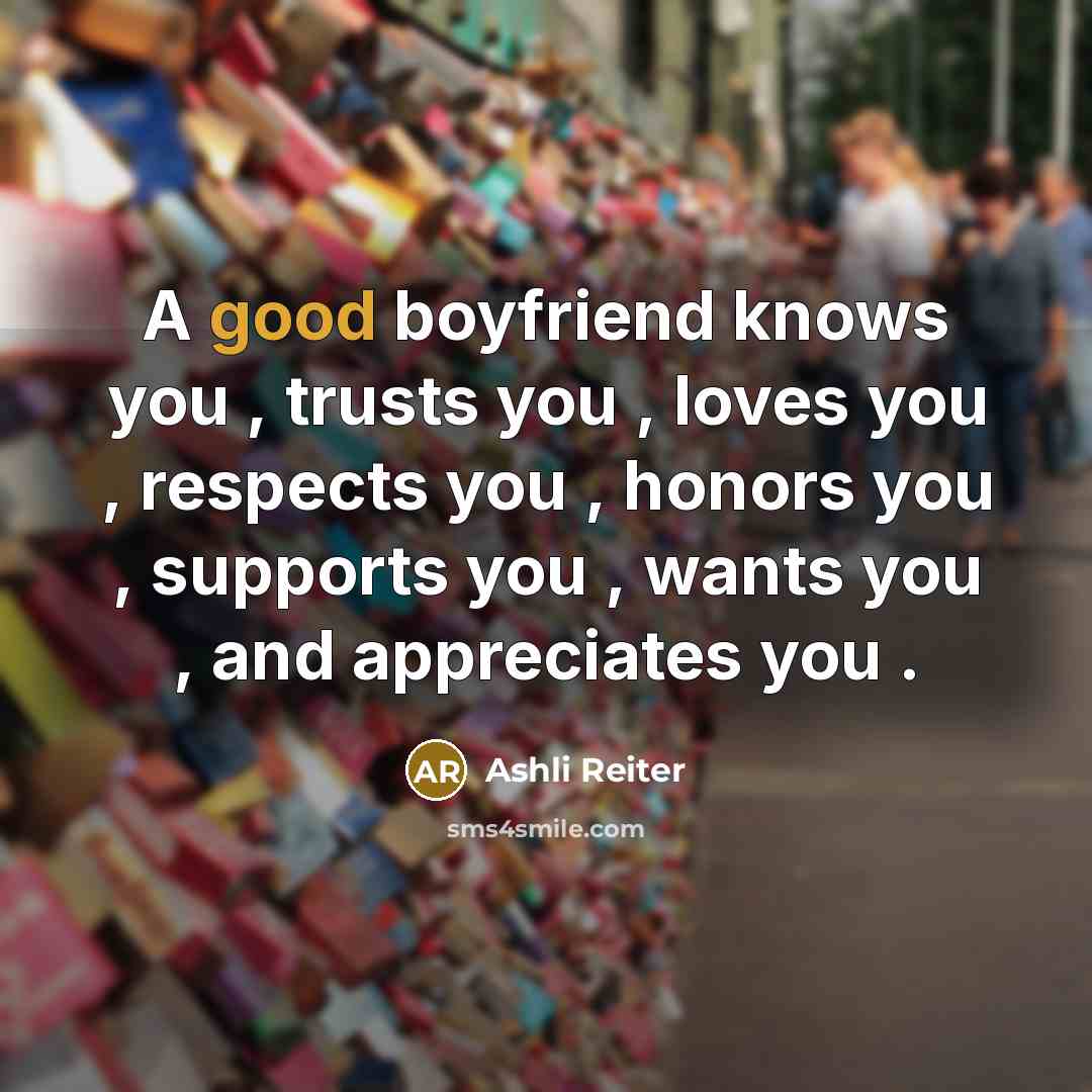 “A good boyfriend knows you , trusts you , loves…” quote by Ashli Reiter