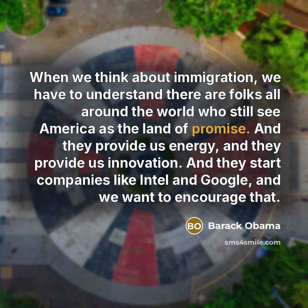 “When we think about immigration, we have to understand there…” quote by Barack Obama