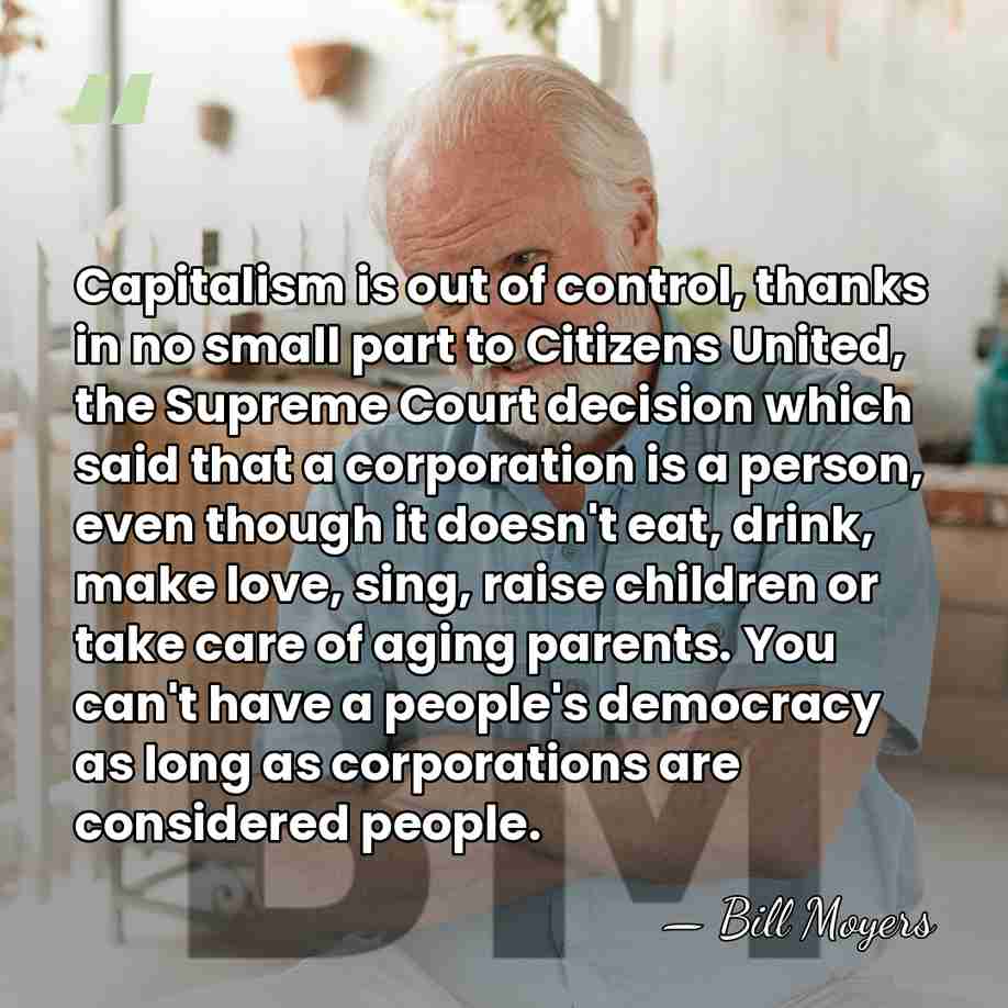 Capitalism is out of control, thanks in no small part to Citizens&hellip; - Bill Moyers