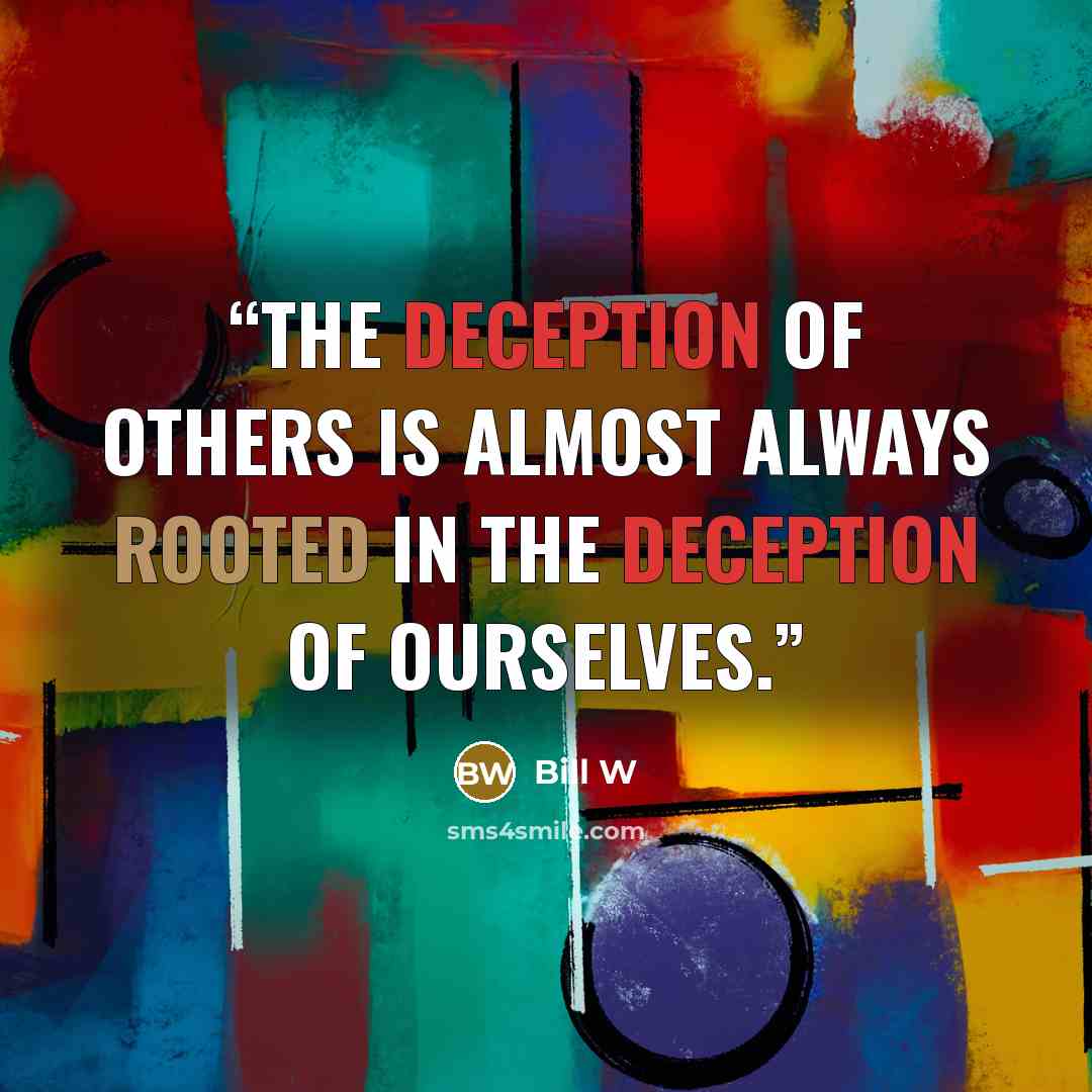 “The deception of others is almost always rooted in the deception of ourselves.” quote by Bill W