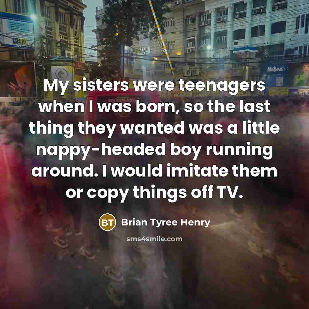 “My sisters were teenagers when I was born, so the…” quote by Brian Tyree Henry
