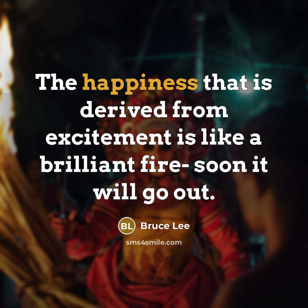 “The happiness that is derived from excitement is like a…” quote by Bruce Lee