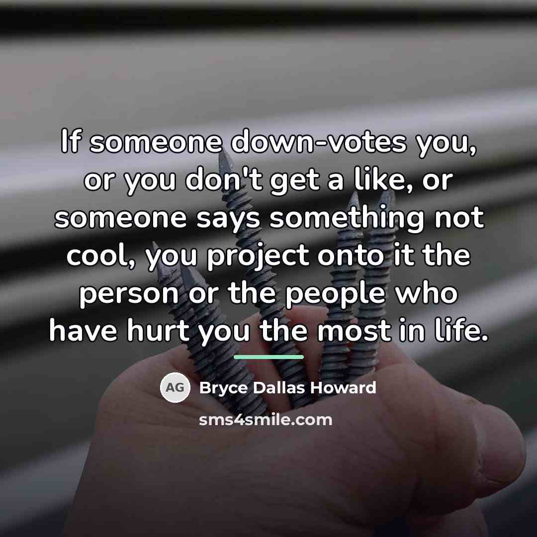 “If someone down-votes you, or you don't get a like,…” quote by Bryce Dallas Howard