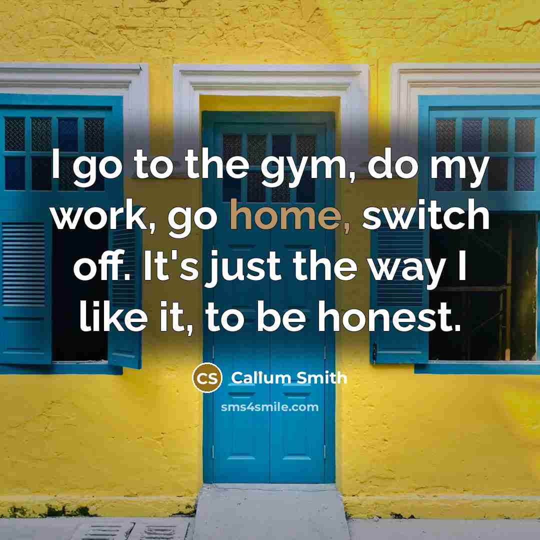 “I go to the gym, do my work, go home,…” quote by Callum Smith