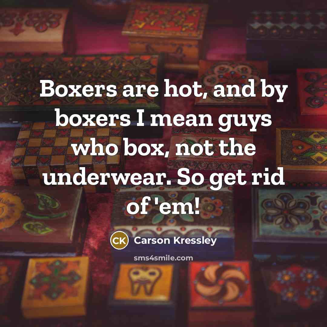 “Boxers are hot, and by boxers I mean guys who…” quote by Carson Kressley