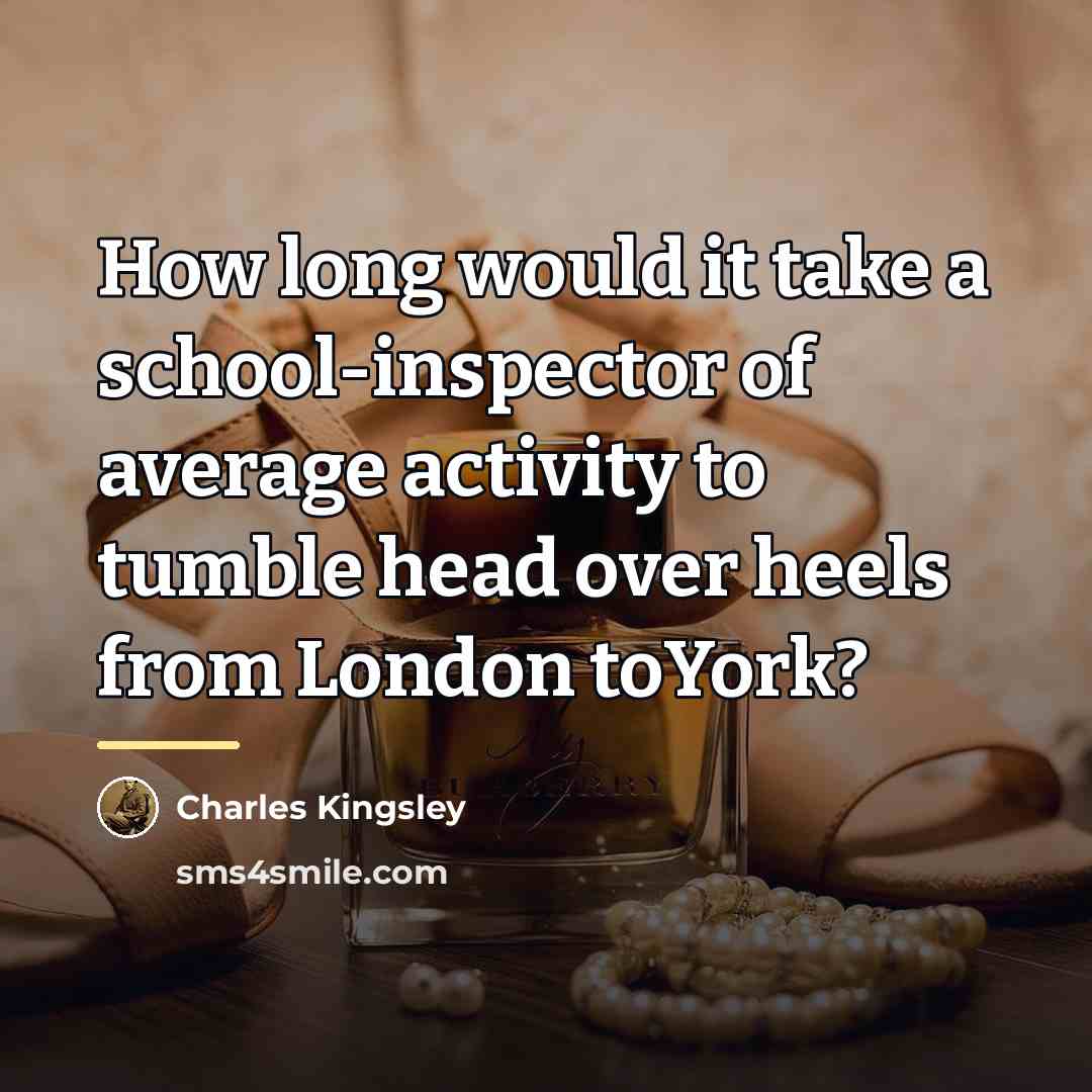 “How long would it take a school-inspector of average activity…” quote by Charles Kingsley