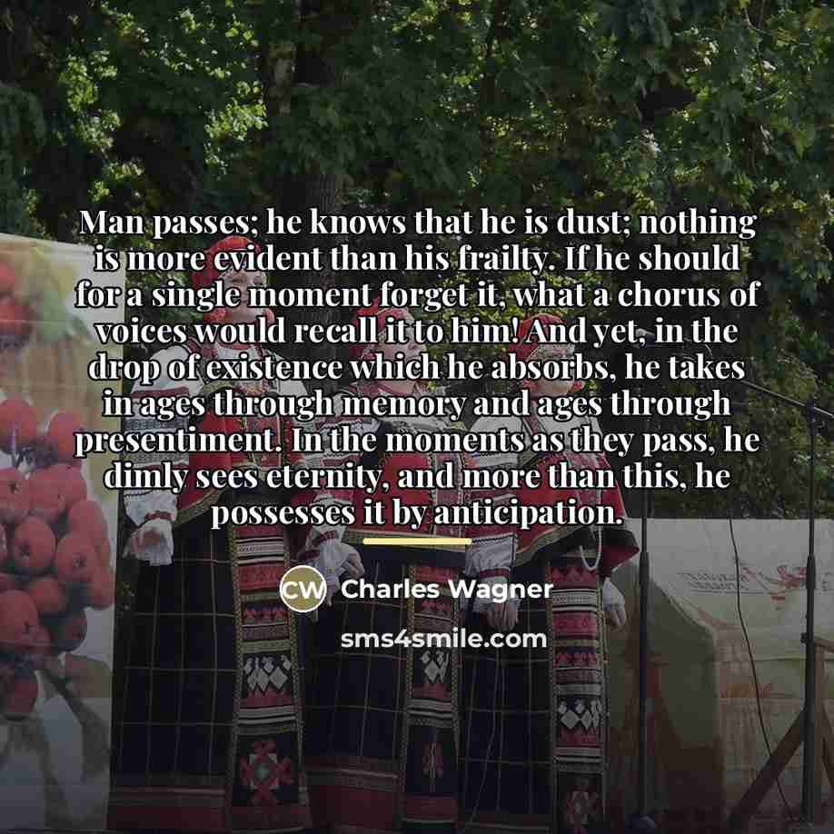“Man passes; he knows that he is dust; nothing is…” quote by Charles Wagner