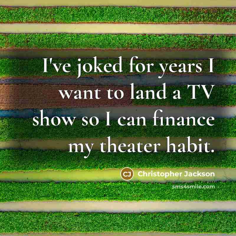 “I've joked for years I want to land a TV show so I can finance my theater habit.” quote by Christopher Jackson