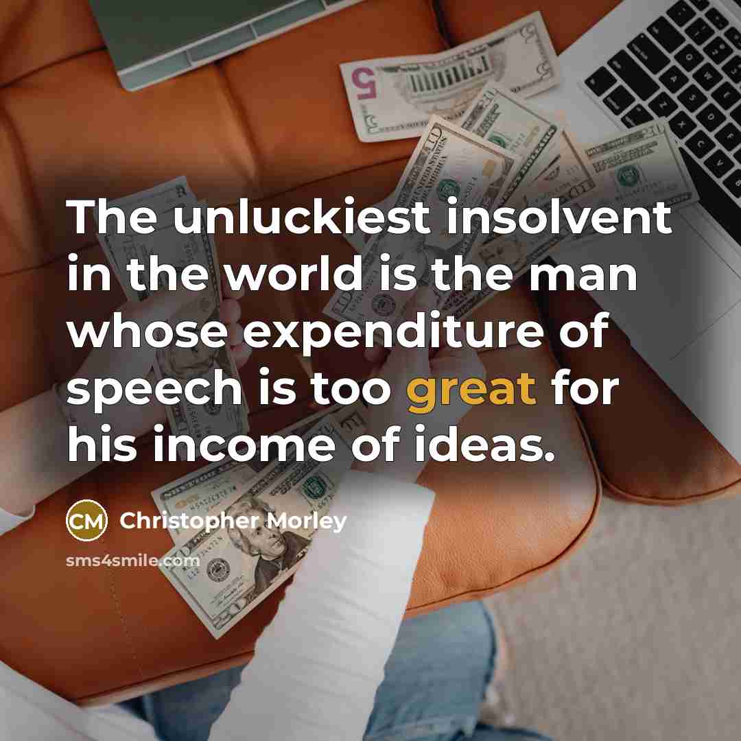 “The unluckiest insolvent in the world is the man whose…” quote by Christopher Morley