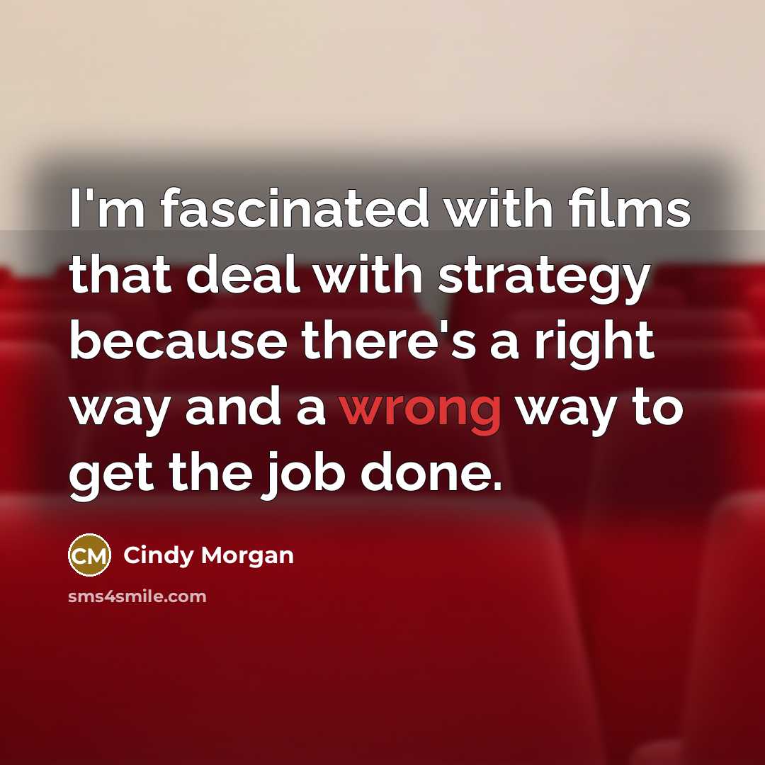 “I'm fascinated with films that deal with strategy because there's…” quote by Cindy Morgan