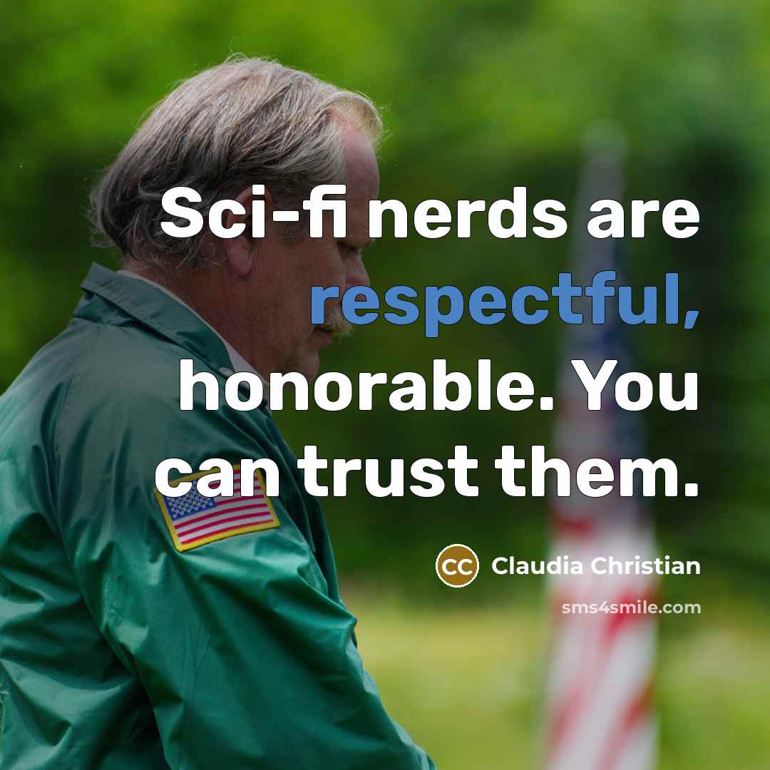 “Sci-fi nerds are respectful, honorable. You can trust them.…” quote by Claudia Christian